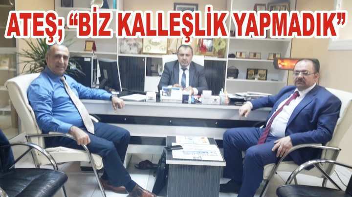 ATEŞ; “BİZ KALLEŞLİK YAPMADIK”