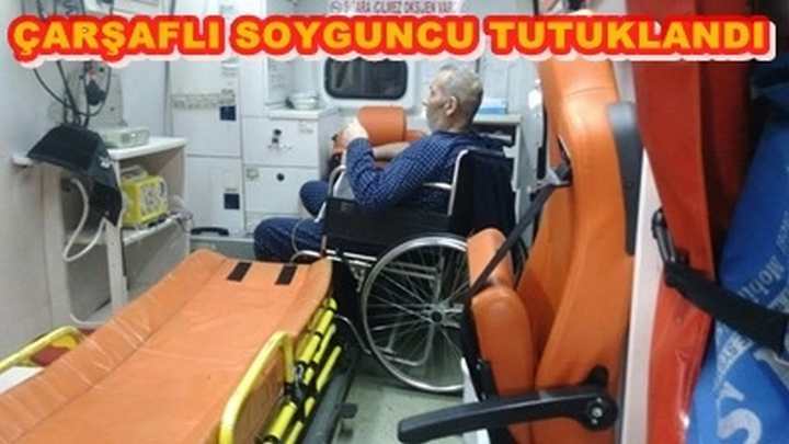 ÇARŞAFLI SOYGUNCU TUTUKLANDI