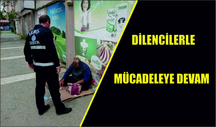 DİLENCİLERLE MÜCADELEYE DEVAM