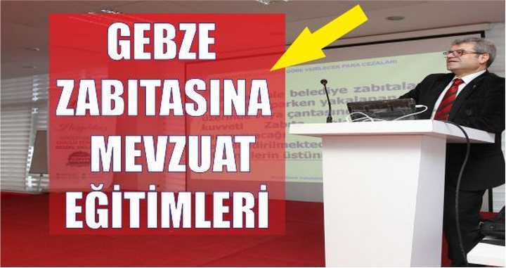 GEBZE ZABITASINA MEVZUAT EĞİTİMLERİ