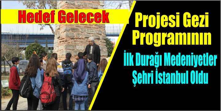 “Hedef Gelecek” Projesi Gezi Programının İlk Durağı Medeniyetler Şehri İstanbul Oldu