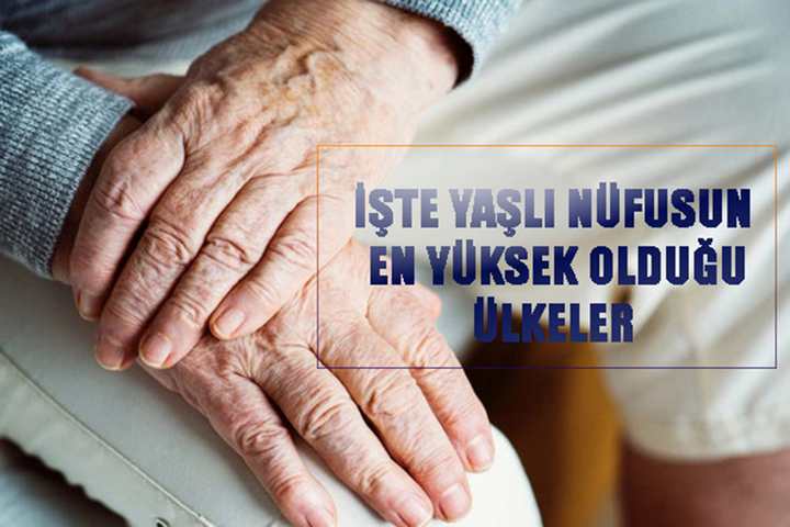 İŞTE YAŞLI NÜFUSUN EN YÜKSEK OLDUĞU ÜLKELER