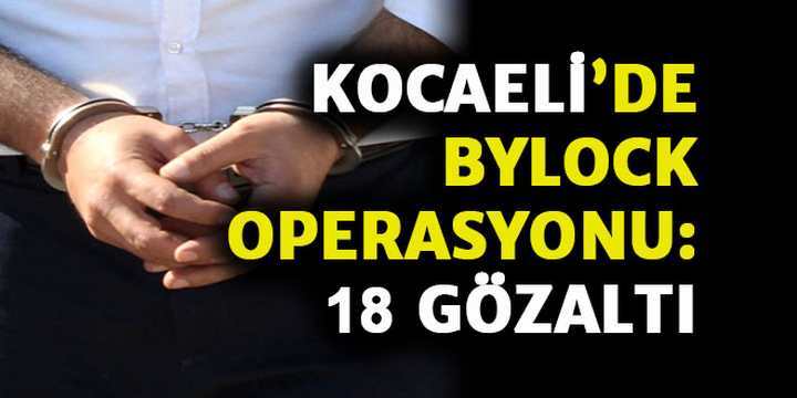 Kocaeli'de Bylock Operasyonu: 18 Gözaltı