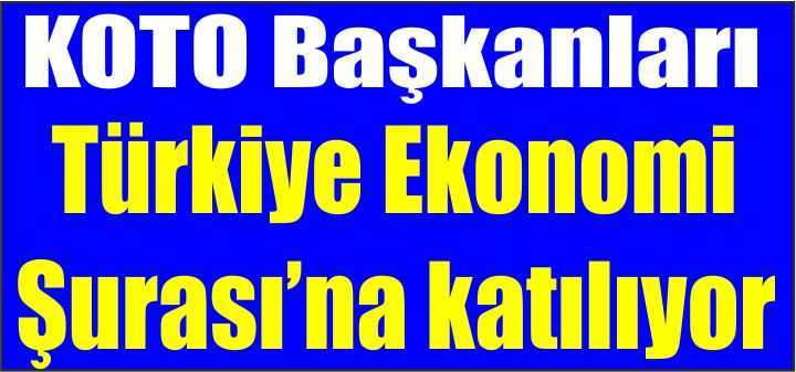 KOTO Başkanları Türkiye Ekonomi Şurası’na katılıyor
