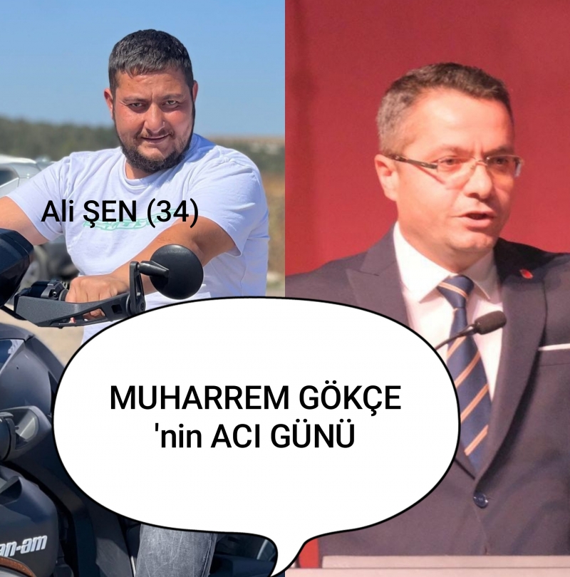 MUHARREM GÖKÇE'NİN ACI GÜNÜ