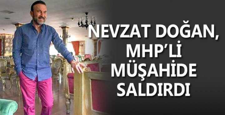 NEVZAT DOĞAN, MHP’Lİ MÜŞAHİDE SALDIRDI