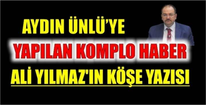 AYDIN ÜNLÜ’YE YAPILAN KOMPLO HABER