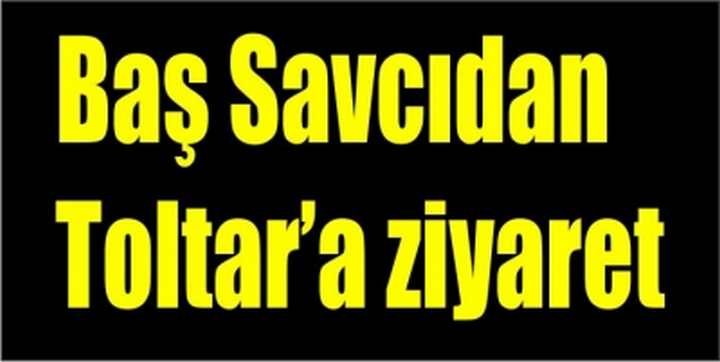 Baş Savcıdan Toltar’a ziyaret