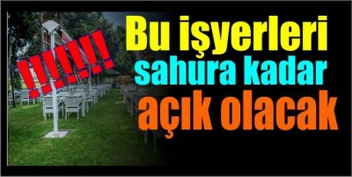 Bu işyerleri sahura kadar açık olacak