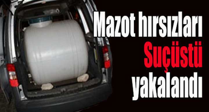 Mazot hırsızlarına suç üstü