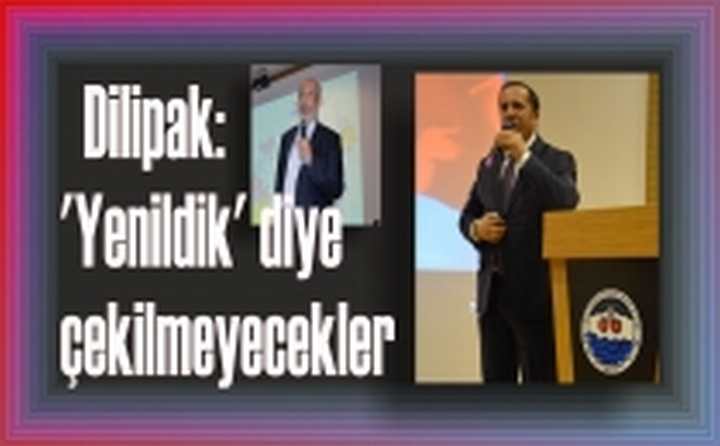 Dilipak: 'Yenildik' diye çekilmeyecekler