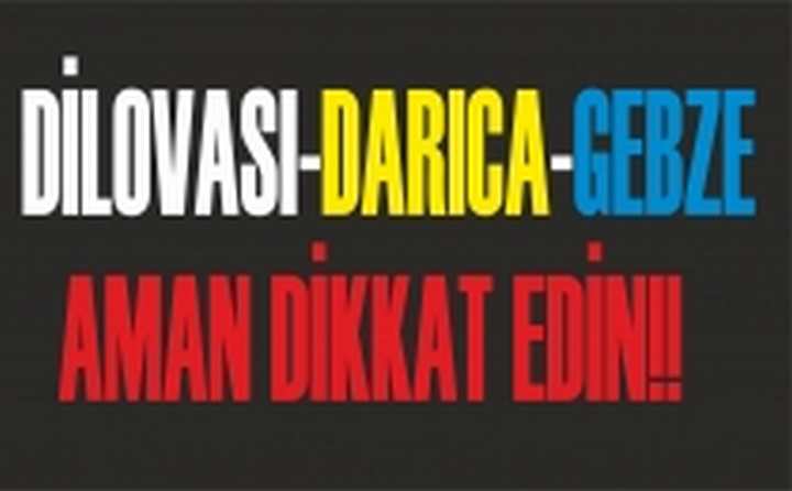 DİLOVASI-DARICA-GEBZE AMAN DİKKAT!!!