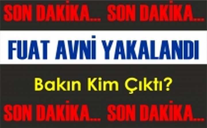 FUAT AVNİ YAKALANDI