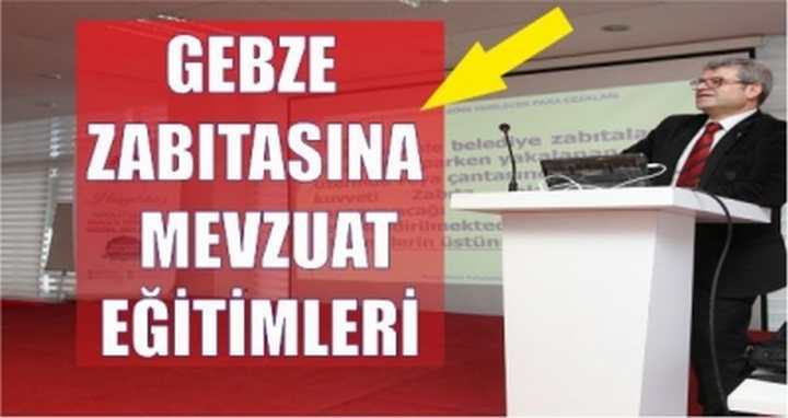 GEBZE ZABITASINA MEVZUAT EĞİTİMLERİ