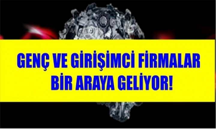 GENÇ VE GİRİŞİMCİ FİRMALAR   BİR ARAYA GELİYOR!