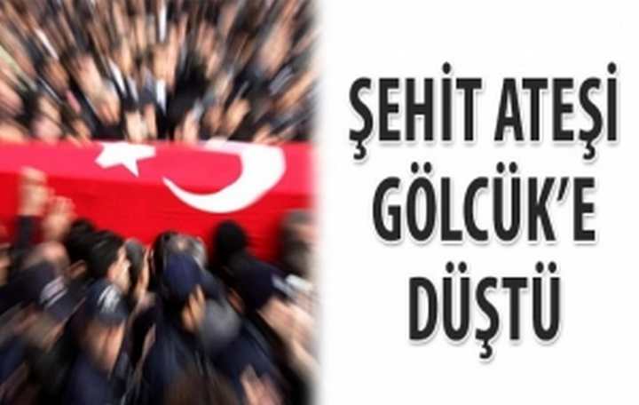 GÖLCÜK'E ŞEHİT ATEŞİ DÜŞTÜ