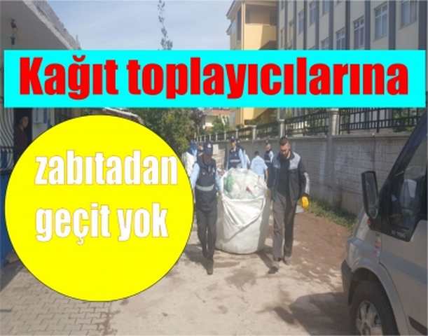 Kağıt toplayıcılarına zabıtadan geçit yok