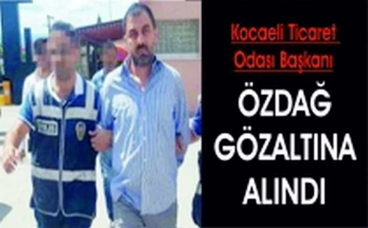 KOTO BAŞKANI ÖZDAĞ GÖZALTINA ALINDI