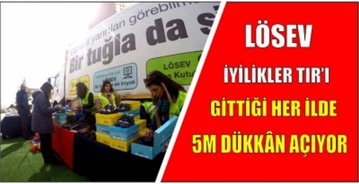 LÖSEV YARDIM TIRI GİTTİĞİ HER İLDE 5M DÜKKÂN AÇIYOR