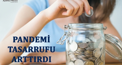 PANDEMİ TASARRUFU ARTTIRDI