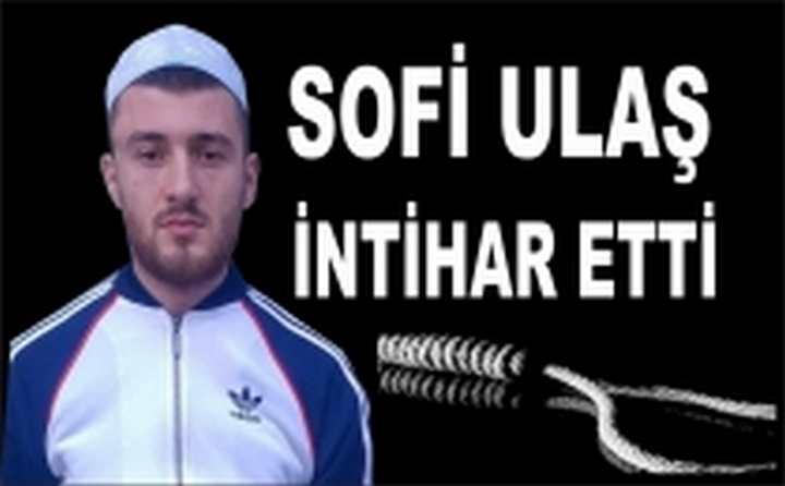 SOFİ ULAŞ İNTİHAR ETTİ