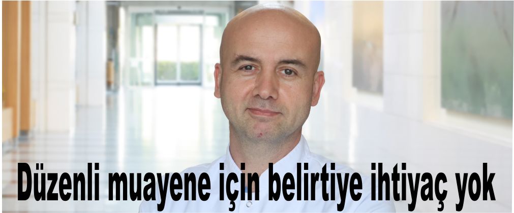 Düzenli muayene için belirtiye ihtiyaç yok