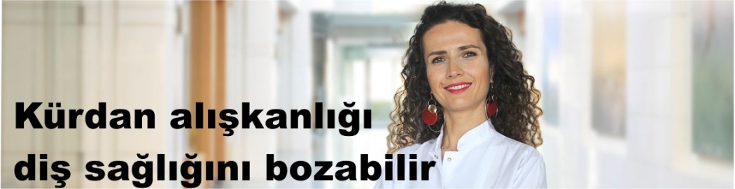 Kürdan alışkanlığı diş sağlığını bozabilir