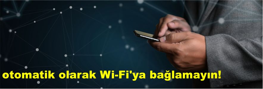 otomatik olarak Wi-Fi'ya bağlamayın!